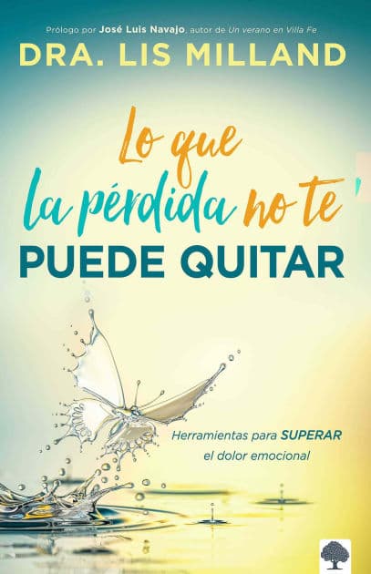 Lo que la pérdida no te puede quitar: Herramientas para superar el dolor emocional / What Loss Cant Take Away: Tools for Overcoming Emotional Pain by Lis Milland