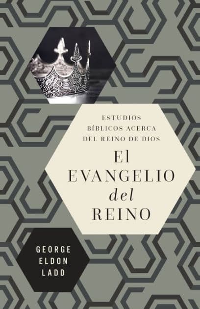 El evangelio del reino: Estudios bíblicos acerca del Reino de Dios by George Eldon Ladd
