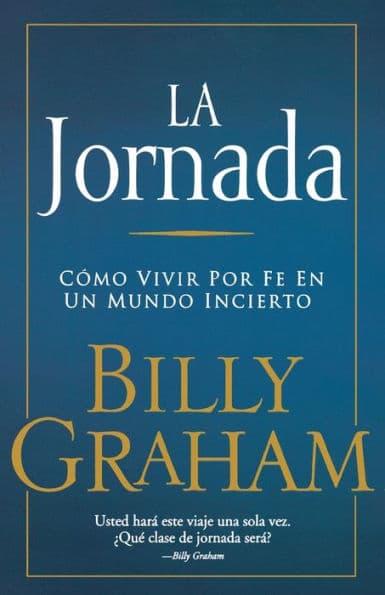 La jornada: Cómo vivir por fe en un mundo incierto by Billy Graham