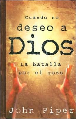 Cuando no deseo a Dios by John Piper