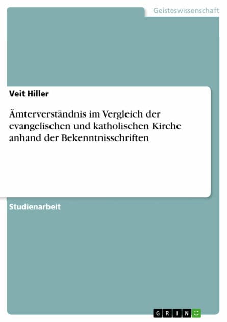 Ämterverständnis im Vergleich der evangelischen und katholischen Kirche anhand der Bekenntnisschriften by Veit Hiller