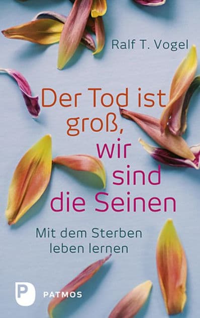 Der Tod ist groß, wir sind die Seinen: Mit dem Sterben leben lernen by Ralf T. Vogel