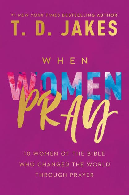 When Women Pray: 10 Women of the Bible Who Changed the World through Prayer by T. D. Jakes