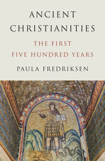 Ancient Christianities: The First Five Hundred Years by Paula Fredriksen