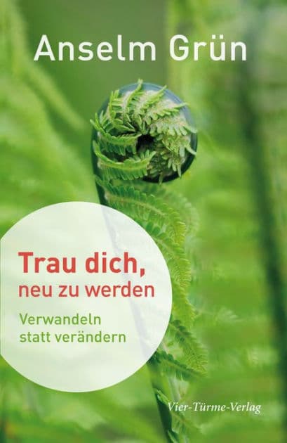 Trau dich, neu zu werden: Verwandeln statt verändern by Anselm Grün