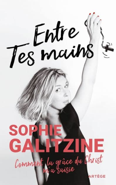 Entre Tes mains: Comment la grâce du Christ m'a saisie by Sophie Galitzine