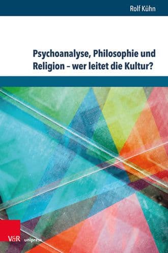 Psychoanalyse, Philosophie und Religion - wer leitet die Kultur? by Rolf Kuhn