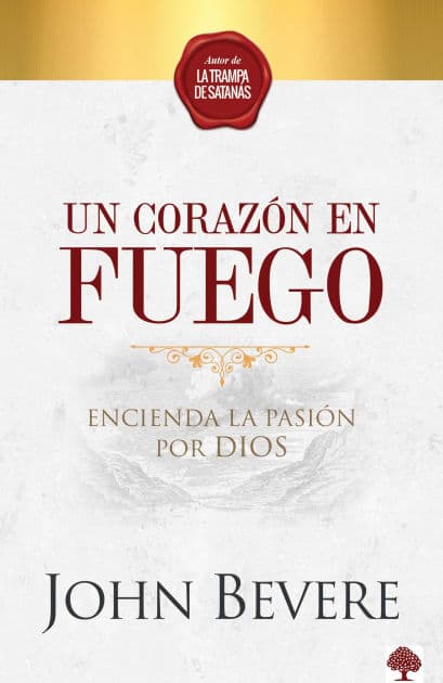 Un corazón de fuego: Encienda la pasión por Dios / A Heart Ablaze: Igniting a Passion for God by John Bevere