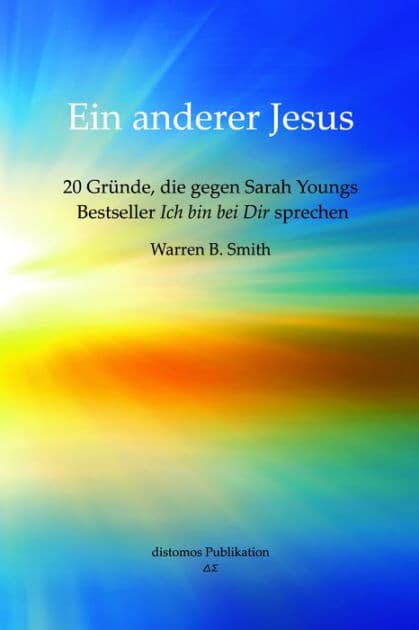 Ein anderer Jesus: 20 Gründe, die gegen Sarah Youngs Bestseller Ich bin bei Dir sprechen by Warren B. Smith