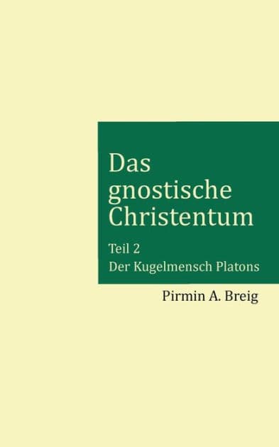 Das gnostische Christentum - Teil 2: Der Kugelmensch Platons by Pirmin a Breig