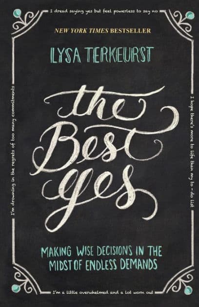 The Best Yes: Making Wise Decisions in the Midst of Endless Demands by Lysa TerKeurst