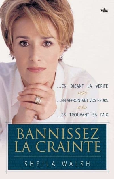 Bannissez la crainte: . . . en disant la vérité, . . . en affrontant vos peurs, . . . en trouvant sa paix by Sheila Walsh
