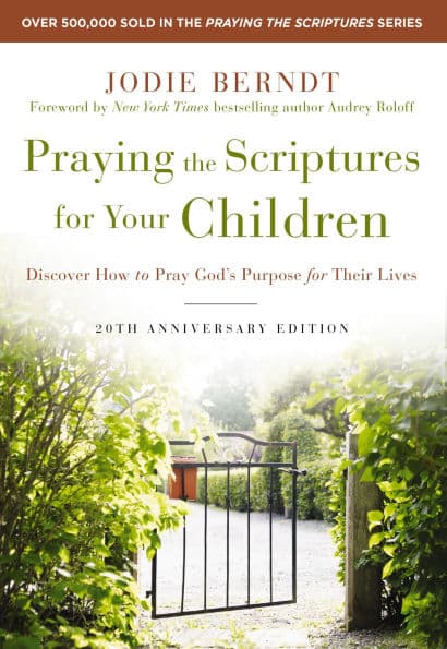 Praying the Scriptures for Your Children 20th Anniversary Edition: Discover How to Pray God's Purpose for Their Lives by Jodie Berndt