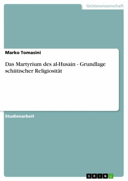 Das Martyrium des al-Husain - Grundlage schiitischer Religiosität: Grundlage schiitischer Religiosität by Marko Tomasini