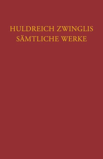 Zwingli, Samtliche Werke. Autorisierte historisch-kritische Gesamtausgabe: Band 6/5: Werke von Sommer bis Herbst 1531. Nachtrage zu den Werken und Briefen by Fritz Busser