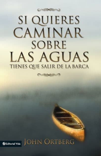 Si quieres caminar sobre las aguas tiene que salir de la barca by John Ortberg