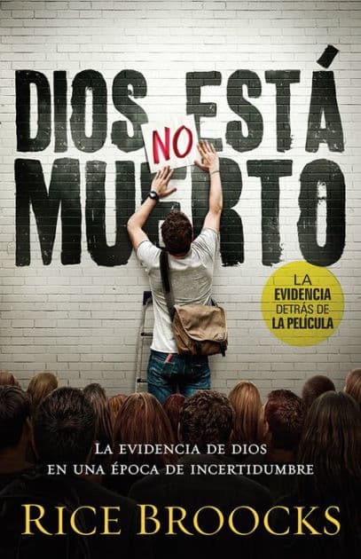 Dios no está muerto: La evidencia de Dios en una época de incertidumbre by Rice Broocks