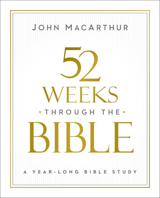 52 Weeks through the Bible: A Year-Long Bible Study for Men and Women by John MacArthur