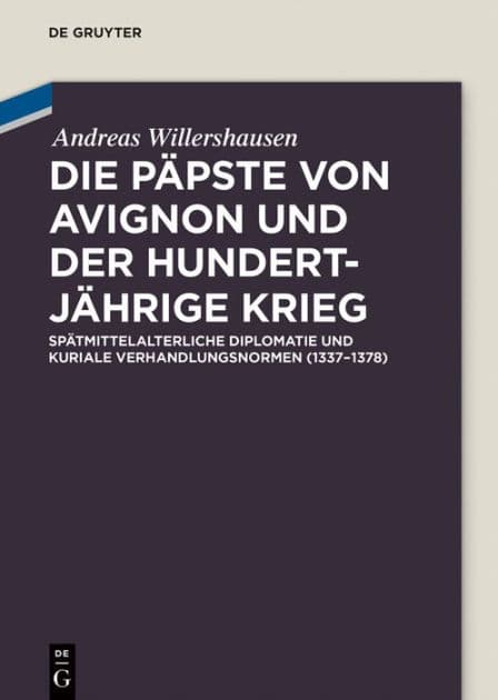Die Päpste von Avignon und der Hundertjährige Krieg: Spätmittelalterliche Diplomatie und kuriale Verhandlungsnormen (1337-1378) by Andreas Willershausen