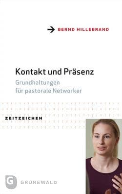 Kontakt und Prasenz: Grundhaltungen fur pastorale Networker by Bernd Hillebrand