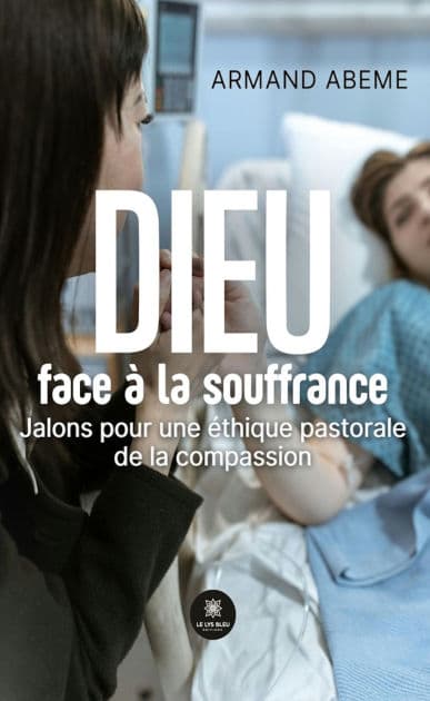 Dieu face à la souffrance: Jalons pour une éthique pastorale de la compassion by Armand Abeme