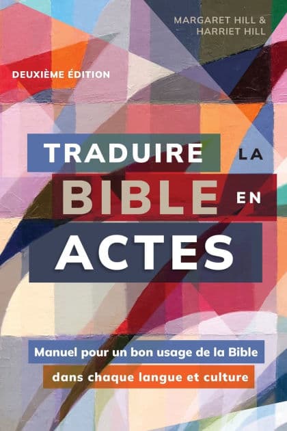 Traduire la Bible en actes, deuxiï¿½me ï¿½dition: Manuel pour un bon usage de la Bible dans chaque langue et culture by Margaret Hill