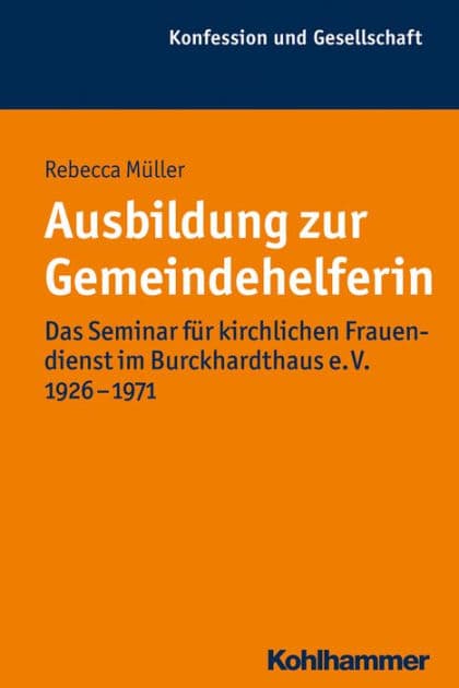 Ausbildung zur Gemeindehelferin: Das Seminar für kirchlichen Frauendienst im Burckhardthaus e. V. 1926-1971 by Rebecca Müller