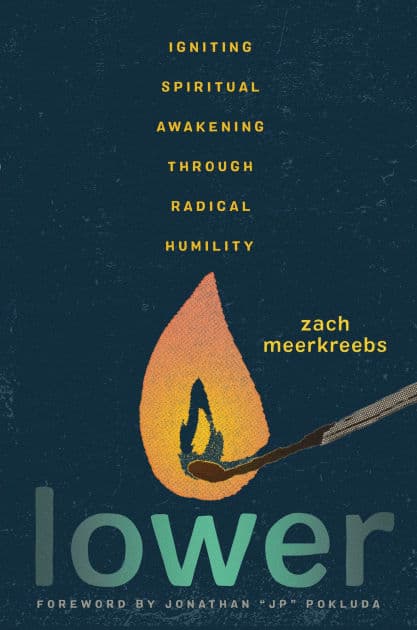Lower: Igniting Spiritual Awakening Through Radical Humility by Zach Meerkreebs
