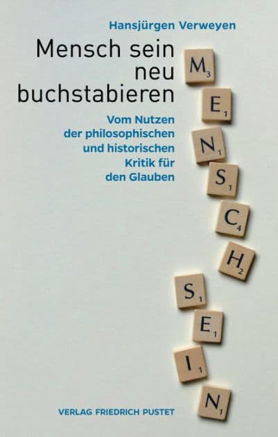 Mensch sein neu buchstabieren: Vom Nutzen der philosophischen und historischen Kritik für den Glauben by Hansjürgen Verweyen
