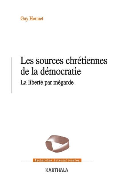 Les sources chrétiennes de la démocratie: La liberté par mégarde by Guy Hermet