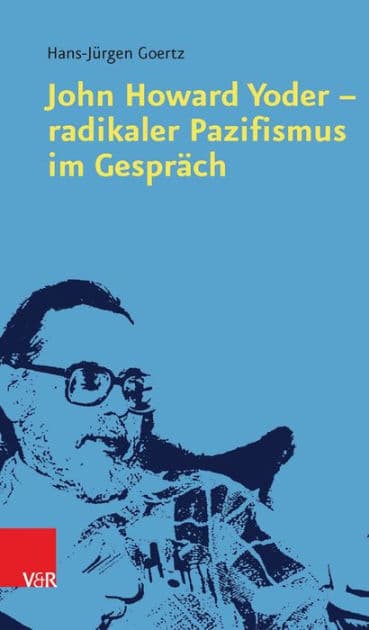 John Howard Yoder - radikaler Pazifismus im Gesprach by Hans-Jurgen Goertz