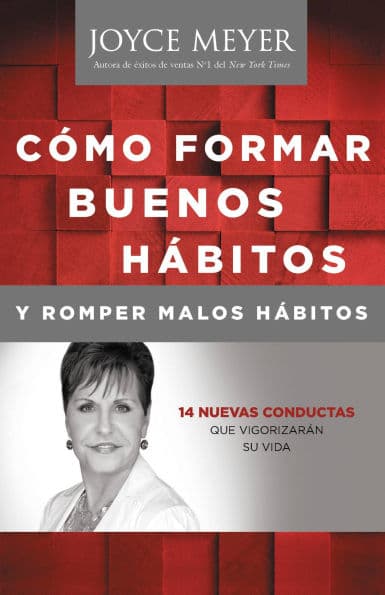 Cómo formar buenos hábitos y romper malos hábitos: 14 nuevas conductas que vigorizarán su vida by Joyce Meyer