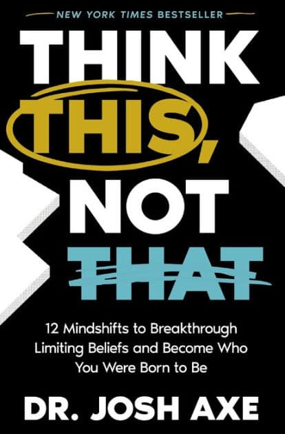 Think This, Not That: 12 Mindshifts to Breakthrough Limiting Beliefs and Become Who You Were Born to Be by Josh Axe