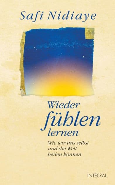Wieder fühlen lernen: Wie wir uns selbst und die Welt heilen können by Safi Nidiaye