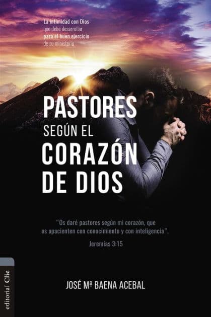 Pastores según el corazón de Dios: La intimidad con Dios que debe desarrollar para el buen ejercicio de su ministerio by José María Baena Acebal