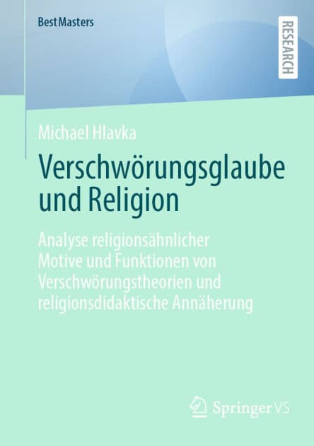 Verschwï¿½rungsglaube und Religion: Analyse religionsï¿½hnlicher Motive und Funktionen von Verschwï¿½rungstheorien und religionsdidaktische Annï¿½herung by Michael Hlavka