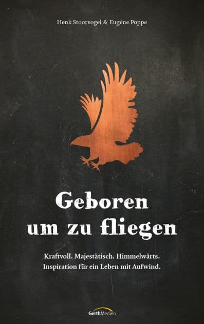 Geboren um zu fliegen: Kraftvoll. Majestätisch. Himmelwärts. Inspiration für ein Leben mit Aufwind. by Henk Stoorvogel