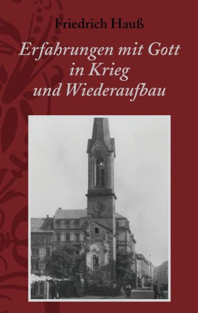 Erfahrungen mit Gott in Krieg und Wiederaufbau: Wunder der Bewahrung, Wunder des geistlichen Aufwachens, Wachsens und Festwerdens by Friedrich Hauß