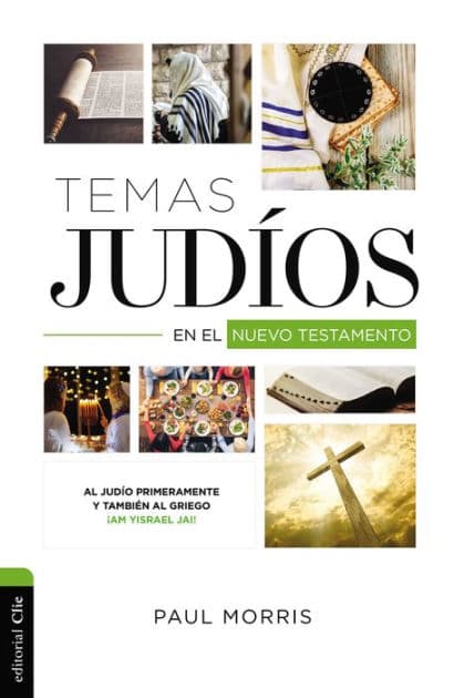 Temas Judíos en el Nuevo Testamento: Al judío primeramente y también al griego ¡Am Yisrael Jai! by Paul Morris