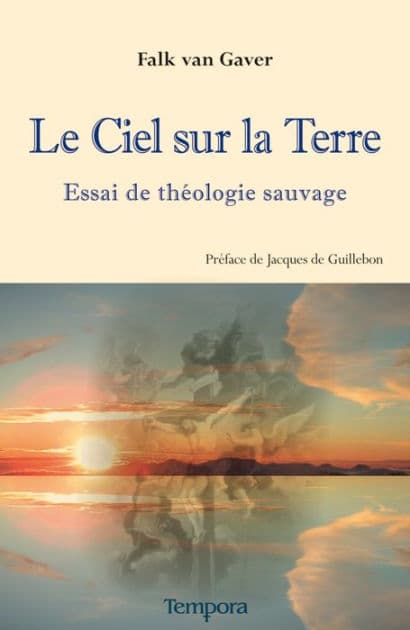 Le Ciel sur la terre: Essai de théologie sauvage by Falk van Gaver