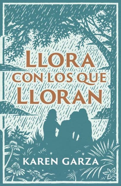 Llora con los que lloran: Cómo caminar con otros en su dolor by Karen Garza