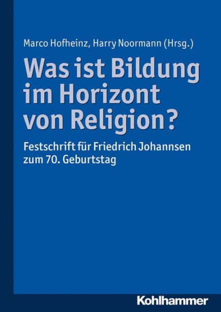 Was ist Bildung im Horizont von Religion?: Festschrift für Friedrich Johannsen zum 70. Geburtstag by Marco Hofheinz