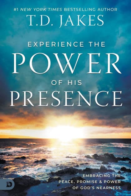 Experience the Power of His Presence: Embracing the Peace, Promise, and Power of God's Nearness by T. D. Jakes