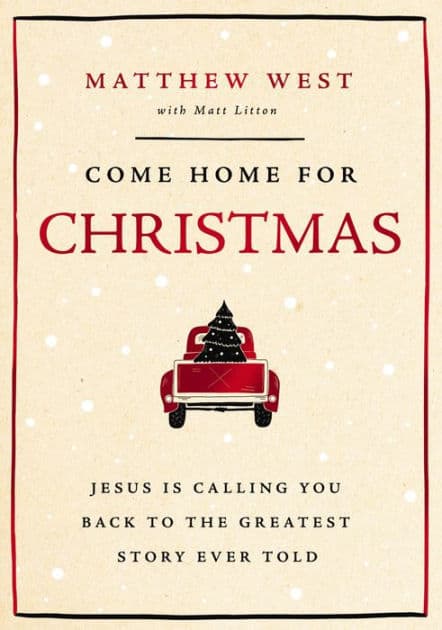 Come Home for Christmas: Jesus Is Calling You Back to the Greatest Story Ever Told by Matthew West
