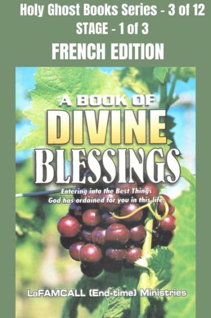A BOOK OF DIVINE BLESSINGS - Entering into the Best Things God has ordained for you in this life - FRENCH EDITION: School of the Holy Spirit Series 3 of 12, Stage 1 of 3 by LaFAMCALL