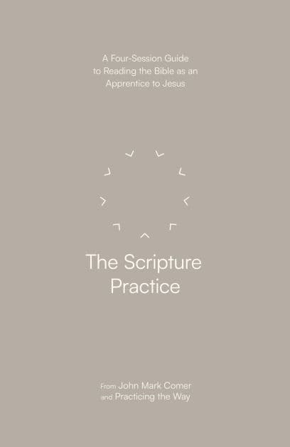 The Scripture Practice: A Four-Session Guide to Reading the Bible as an Apprentice to Jesus by John Mark Comer