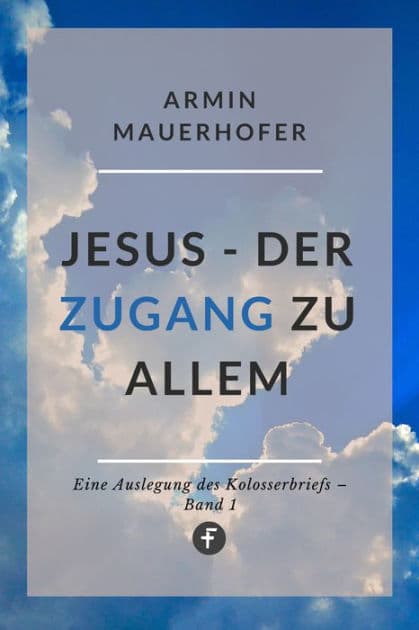 Jesus - Der Zugang zu allem: Eine Auslegung des Kolosserbriefs by Armin Mauerhofer