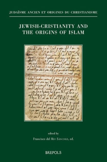 Jewish-Christianity and the Origins of Islam: Papers presented at the Colloquium held in Washington DC, October 29-31, 2015 (8th ASMEA Conference) by Francisco del Rio Sanchez