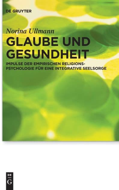 Glaube und Gesundheit: Impulse der empirischen Religionspsychologie f r eine integrative Seelsorge by Norina Ullmann