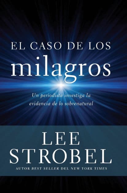 El caso de los milagros: Un periodista investiga la evidencia de lo sobrenatural by Lee Strobel